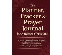 The Planner, Tracker & Prayer Journal for Anointed Christians: A Sacred Tool for Intercessors