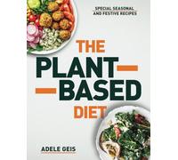 The Plant-Based Diet: Rediscover Energy and Vitality with 365 Days of Healthy Plant-Based Recipes that Transform your Body, with 30-Day Meal Plan Included