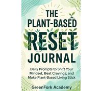 THE PLANT-BASED RESET JOURNAL: Daily Prompts to Shift Your Mindset, Beat Cravings, and Make Plant-Based Living Stick