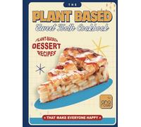 The Plant Based Sweet Tooth Cookbook: Plant-Based Dessert Recipes That Make Everyone Happy