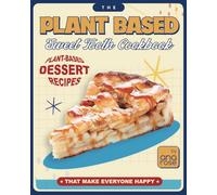 The Plant Based Sweet Tooth Cookbook: Plant-Based Dessert Recipes That Make Everyone Happy