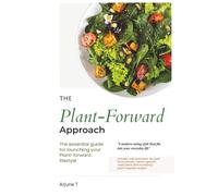 The Plant-Forward Approach: The Essential guide for launching your plant-forward lifestyle