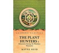 The Plant Hunters: Adventures Among the Himalaya Mountains