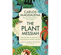 The Plant Messiah: Adventures in Search of the World’s Rarest Species