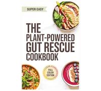 The Plant-Powered Gut Rescue Cookbook: Anti-Inflammatory Recipes Inspired by Will Bulsiewicz MD to Activate Your Immunity and Support the Three Phases of Healing