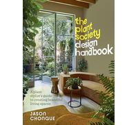 The Plant Society Design Handbook: A Plant Stylist’s Guide to Creating Beautiful Living Spaces: With 40 Step-by-step Projects for Indoors and Out