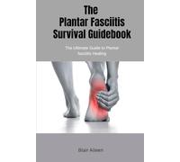 The Plantar Fasciitis Survival Guidebook: The Ultimate Guide to Plantar Fasciitis Healing
