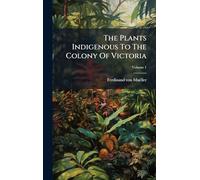 The Plants Indigenous To The Colony Of Victoria