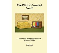 The Plastic-Covered Couch: Growing Up in the Wild, Weird & Wonderful 80s