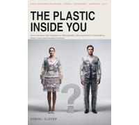 The Plastic Inside You: How to Reduce Your Exposure to Microplastics, BPA, and Forever Chemicals in Water, Food, and Everyday Products