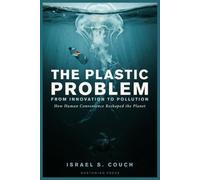 The Plastic Problem: From Innovation to Pollution - How Human Convenience Reshaped the Planet