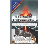 The plate tectonics hypothesis is not true: A journey through modern geology to its mysteries; Earth without illusions: a graphic exploration for independent thinkers