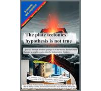 The plate tectonics hypothesis is not true: A journey through modern geology to its mysteries; Earth without illusions: a graphic exploration for independent thinkers