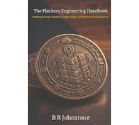 The Platform Engineering Handbook: Building Developer Platforms, Golden Paths and Self-Service Architecture
