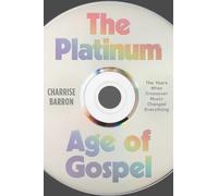 The Platinum Age of Gospel: The Years When Crossover Music Changed Everything