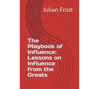 The Playbook of Influence: Lessons on Influence from the Greats