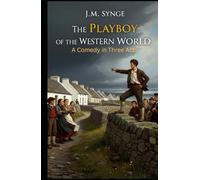 The Playboy of the Western World: A Comedy in Three Acts