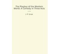 The Playboy of the Western World: A Comedy in Three Acts