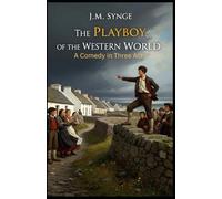 The Playboy of the Western World: A Comedy in Three Acts
