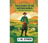 The Playboy of the Western World: A Comedy in Three Acts