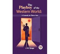The Playboy Of The Western World: A Comedy In Three Acts