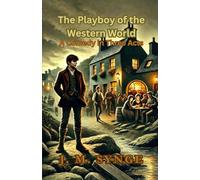 The Playboy of the Western World: A Comedy in Three Acts