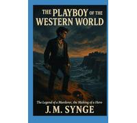 The Playboy of the Western World - Annotated edition: The Legend of a Murderer, the Making of a Hero