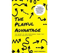 The Playful Advantage: The Secret of High-Performing Teams That Love What They Do & Thrive