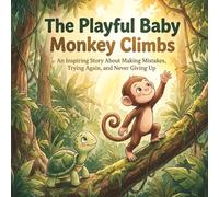 The Playful Baby Monkey Climbs: An Inspiring Story About Making Mistakes, Trying Again, and Never Giving Up