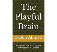 The Playful Brain: A Pragmatic Guide to Cognitive Development in Children