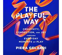 The Playful Way: Creativity, Connection, and Joy Through Everyday Moments of Play