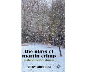 The Plays of Martin Crimp: Making Theatre Strange - Angelaki Vicky