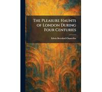 The Pleasure Haunts of London During Four Centuries