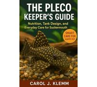 THE PLECO KEEPER’S GUIDE: Nutrition, Tank Design, and Everyday Care for Suckermouth Catfish