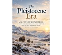 The Pleistocene Era: The Complete Story of the Ice Age, Human Evolution, Woolly Mammoths, Ancient Climate, Megafauna, and the World That Shaped Modern Humanity: 15
