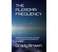 THE PLEROMA FREQUENCY: A Biophysical Protocol for Quantum Error-Correction & the Mastery of Immortality