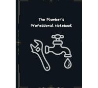 The Plumber’s Professional Notebook: A Practical Journal for Plumbing Projects, Repairs, Measurements, and Daily Work Notes