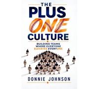 The Plus One Culture: Building Teams Where Everyone Elevates Everyone