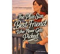 The Plus-Size Best Friend Who Never Gets Picked: A Slow-Burn Contemporary Romance About Self-Worth, Emotional Intimacy, and Love Without Shrinking