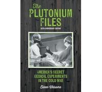 The Plutonium Files: America's Secret Medical Experiments in the Cold War
