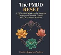The PMDD Reset: A CBT and DBT Workbook for Managing Premenstrual Dysphoric Disorder with Cycle-Synced Strategies