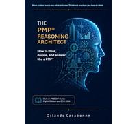THE PMP® REASONING ARCHITECT: How to think, decide, and answer like a PMP®: For PMBOK® 8th Edition and ECO 2026