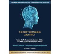 THE PMP® REASONING ARCHITECT Master the Professional Judgement Behind the PMP® Examination Content Outline: Based on the PMP® Examination Content Outline (ECO), January 2021