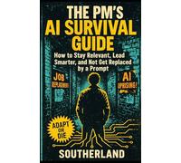 The PM's AI Survival Guide: How to Stay Relevant, Lead Smarter, and Not Get Replaced by a Prompt