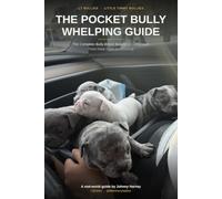 The Pocket Bully Whelping Guide: The Complete Bully-Breed Breeder's Companion - Whelping, C-Sections & Newborn Puppy Care, from Heat Cycle to Weaning