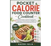 THE POCKET CALORIE FOOD COUNTER COOKBOOK: A Complete Guide to Calorie Counting with 500+ Easy Low Calorie Recipes for Weight Loss, Healthy Eating, and Everyday Meal Planning