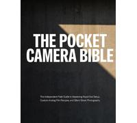 THE POCKET CAMERA BIBLE: The Independent Field Guide to Mastering Rapid Dial Setup, Custom Analog Film Recipes, and Silent Street Photography
