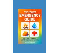 The Pocket Emergency Guide: Beginner Friendly Quick Skills for Fire, Water, Shelter, and Survival