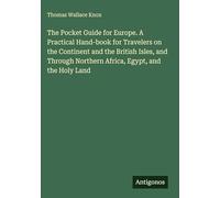 The Pocket Guide for Europe. A Practical Hand-book for Travelers on the Continent and the British Isles, and Through Northern Africa, Egypt, and the Holy Land