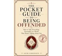 The Pocket Guide to Being Offended: How to Take Everything Personally in a World That Wasn’t Talking About You